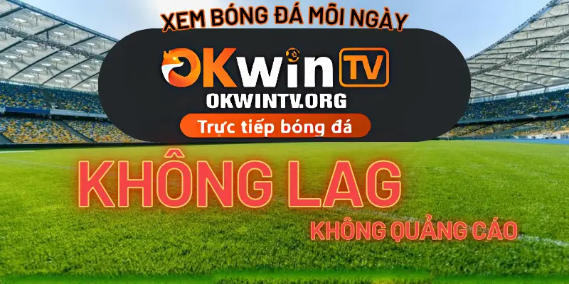 OKWINTV trực tiếp bóng đá hôm nay chất lượng full HD ổn định