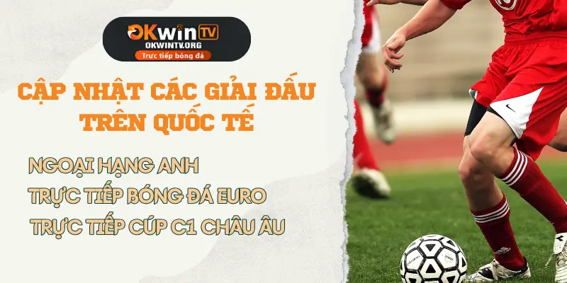 OKWINTV phát sóng trực tiếp bóng đá các giải đấu hàng đầu thế giới